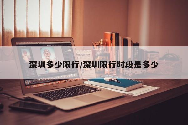 深圳多少限行/深圳限行时段是多少