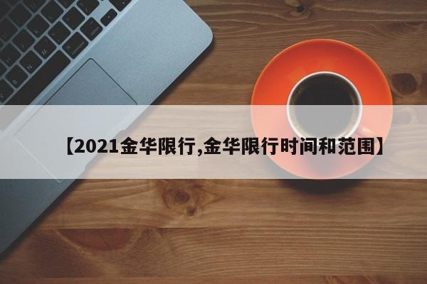 【2021金华限行,金华限行时间和范围】