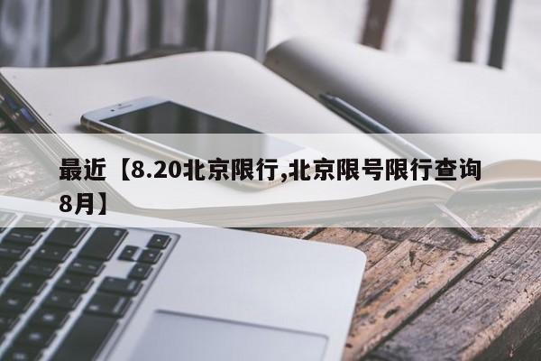 最近【8.20北京限行,北京限号限行查询8月】