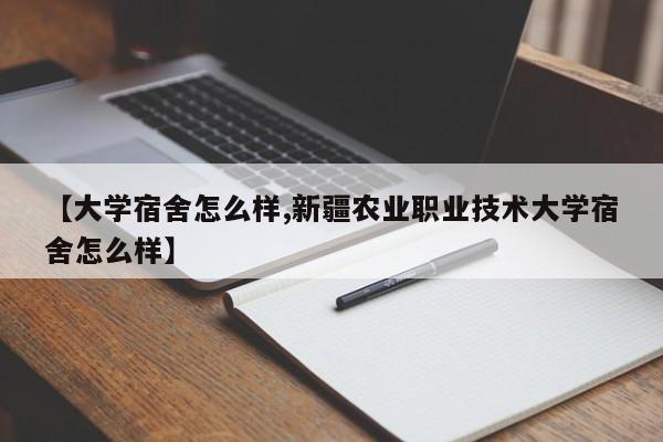 【大学宿舍怎么样,新疆农业职业技术大学宿舍怎么样】