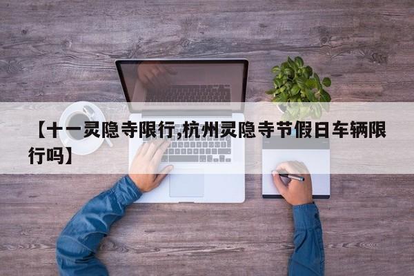 【十一灵隐寺限行,杭州灵隐寺节假日车辆限行吗】