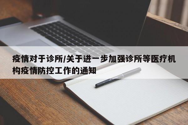 疫情对于诊所/关于进一步加强诊所等医疗机构疫情防控工作的通知