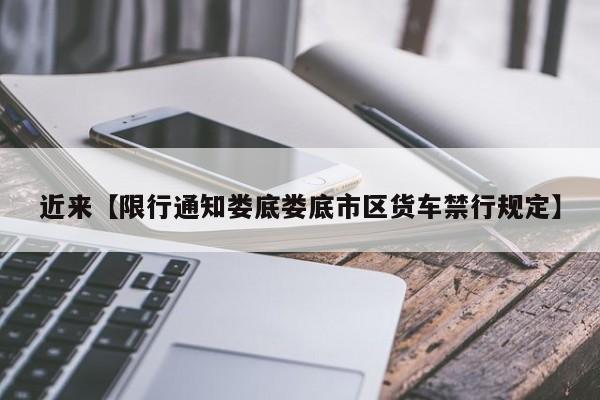 近来【限行通知娄底娄底市区货车禁行规定】