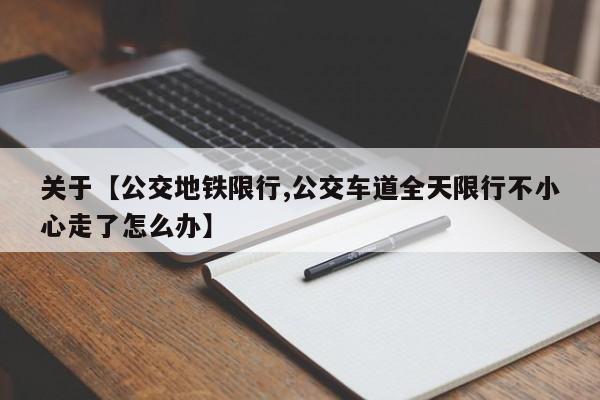 关于【公交地铁限行,公交车道全天限行不小心走了怎么办】