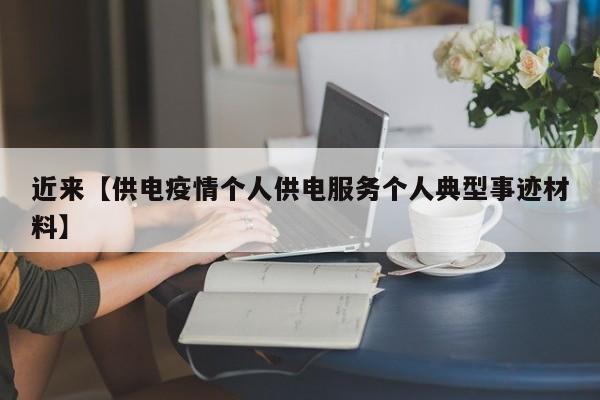 近来【供电疫情个人供电服务个人典型事迹材料】