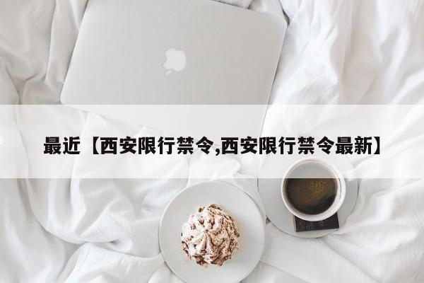 最近【西安限行禁令,西安限行禁令最新】