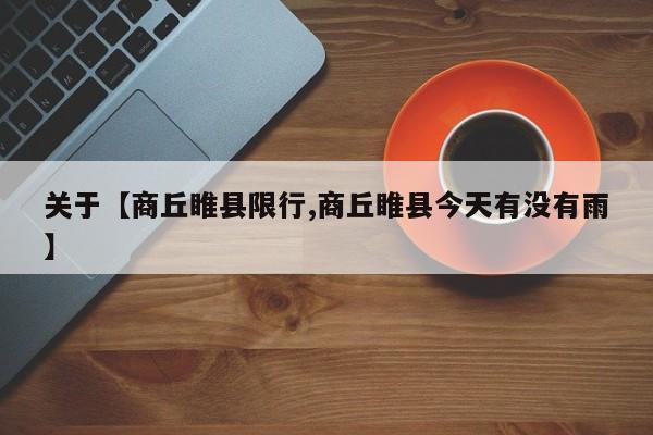 关于【商丘睢县限行,商丘睢县今天有没有雨】