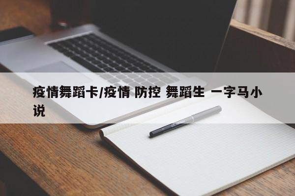 疫情舞蹈卡/疫情 防控 舞蹈生 一字马小说