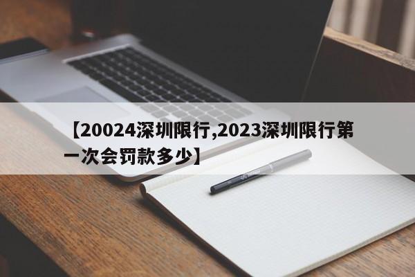 【20024深圳限行,2023深圳限行第一次会罚款多少】