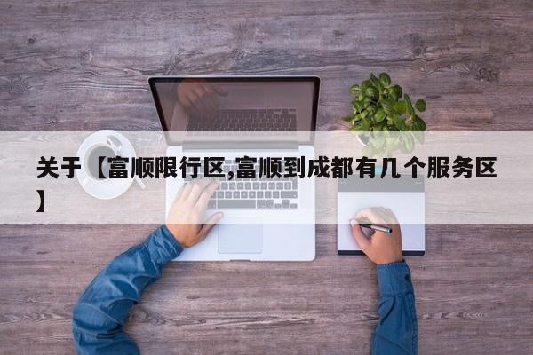 关于【富顺限行区,富顺到成都有几个服务区】