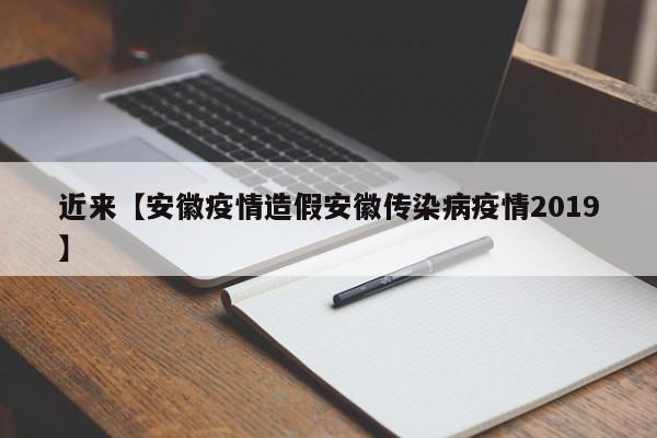 近来【安徽疫情造假安徽传染病疫情2019】