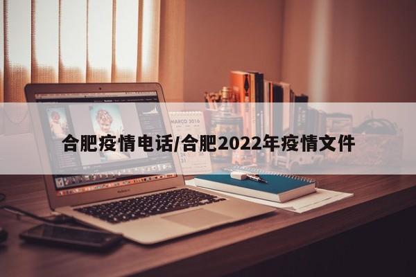 合肥疫情电话/合肥2022年疫情文件