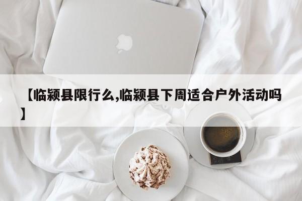 【临颍县限行么,临颍县下周适合户外活动吗】