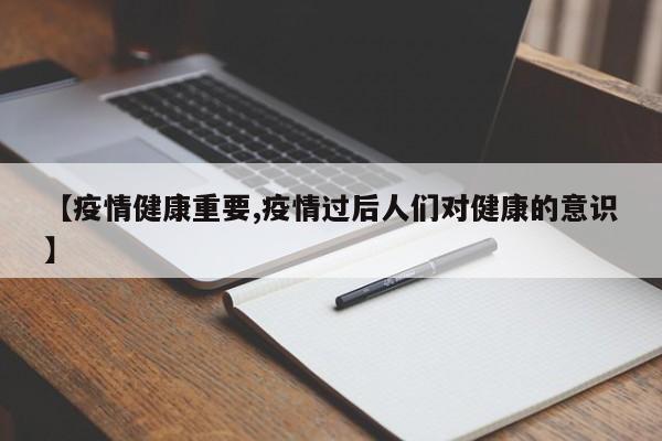 【疫情健康重要,疫情过后人们对健康的意识】