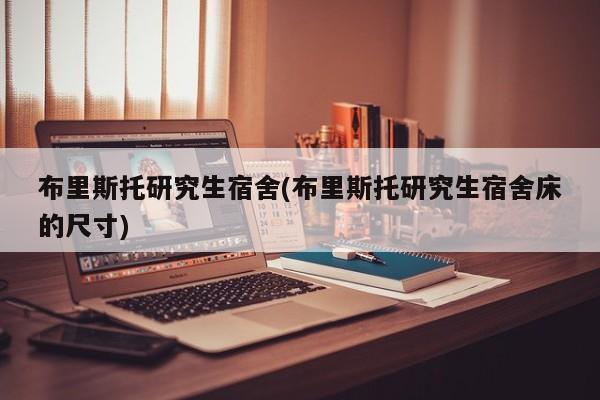 布里斯托研究生宿舍(布里斯托研究生宿舍床的尺寸)