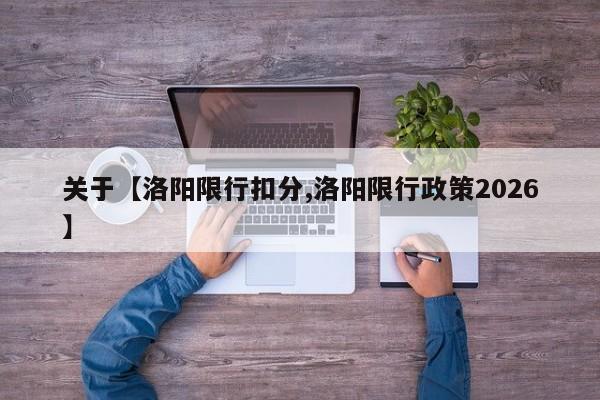 关于【洛阳限行扣分,洛阳限行政策2026】