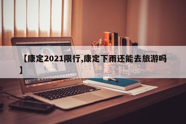 【康定2021限行,康定下雨还能去旅游吗】