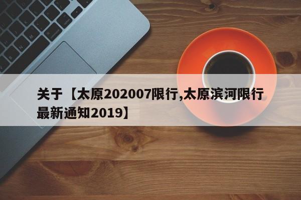 关于【太原202007限行,太原滨河限行最新通知2019】