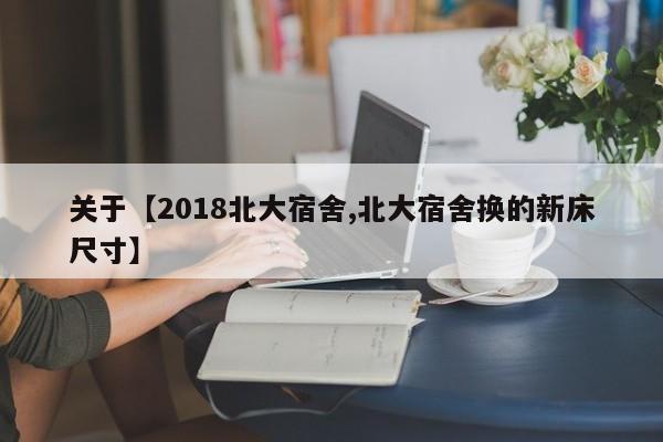 关于【2018北大宿舍,北大宿舍换的新床尺寸】