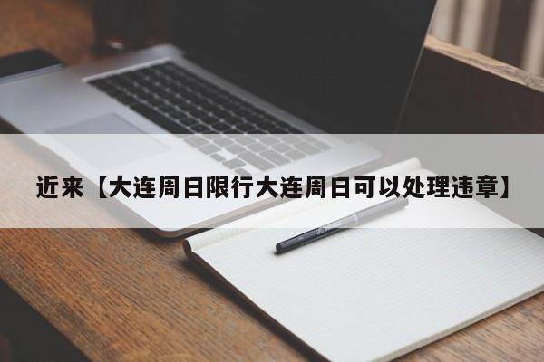 近来【大连周日限行大连周日可以处理违章】
