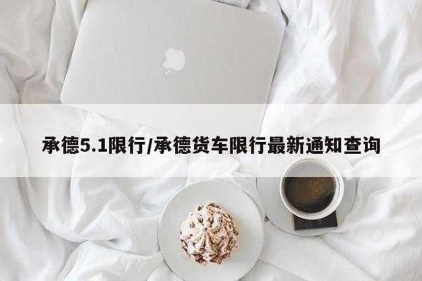 承德5.1限行/承德货车限行最新通知查询