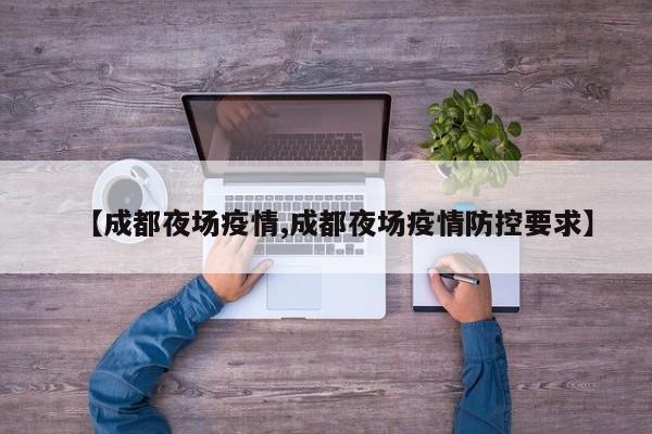 【成都夜场疫情,成都夜场疫情防控要求】