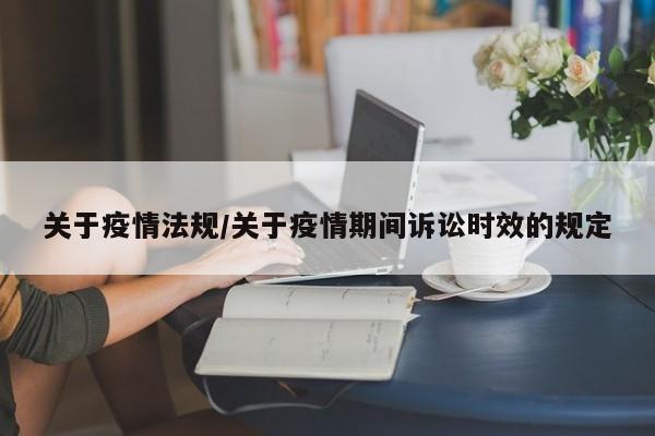 关于疫情法规/关于疫情期间诉讼时效的规定
