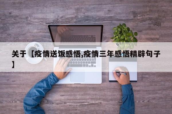 关于【疫情送饭感悟,疫情三年感悟精辟句子】
