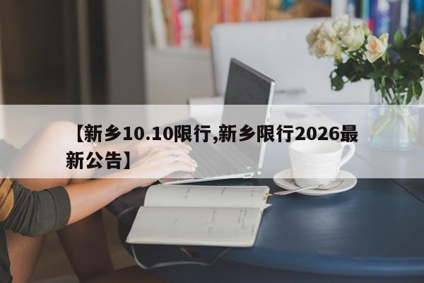 【新乡10.10限行,新乡限行2026最新公告】