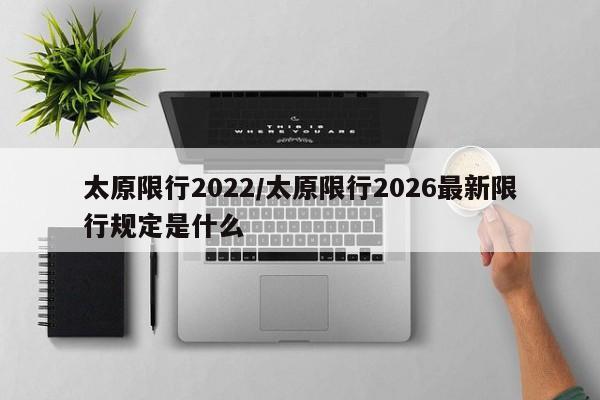 太原限行2022/太原限行2026最新限行规定是什么