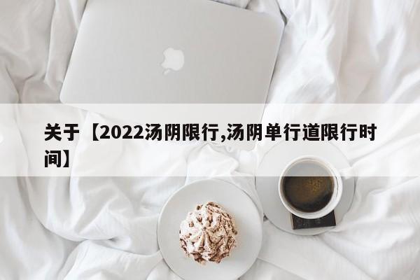 关于【2022汤阴限行,汤阴单行道限行时间】