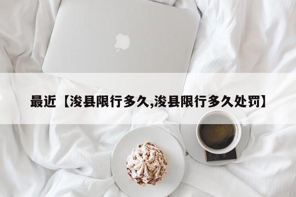 最近【浚县限行多久,浚县限行多久处罚】