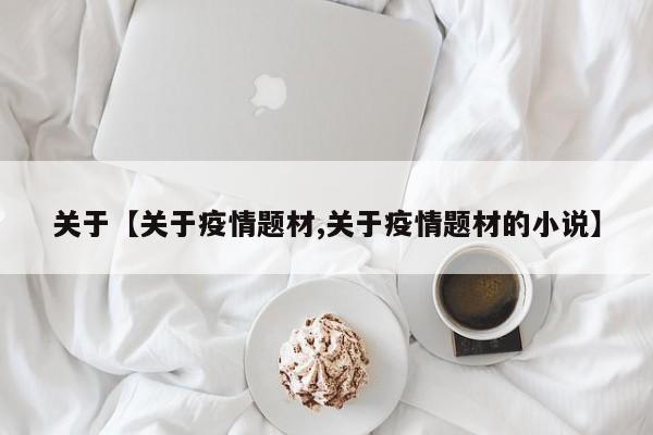 关于【关于疫情题材,关于疫情题材的小说】