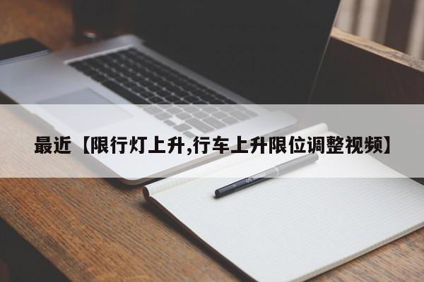 最近【限行灯上升,行车上升限位调整视频】