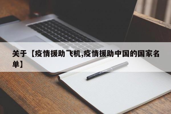 关于【疫情援助飞机,疫情援助中国的国家名单】