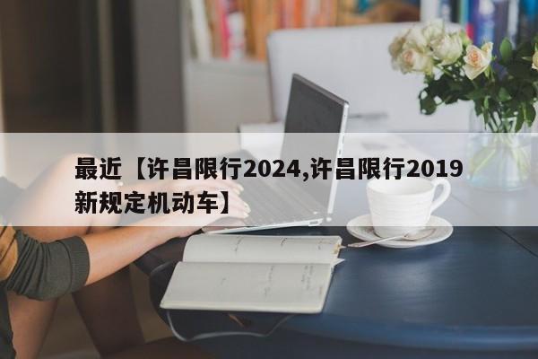 最近【许昌限行2024,许昌限行2019新规定机动车】