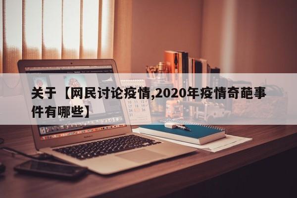 关于【网民讨论疫情,2020年疫情奇葩事件有哪些】