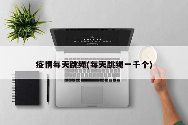 疫情每天跳绳(每天跳绳一千个)