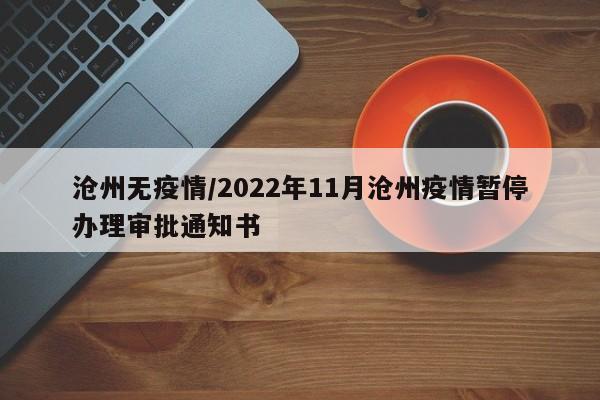 沧州无疫情/2022年11月沧州疫情暂停办理审批通知书