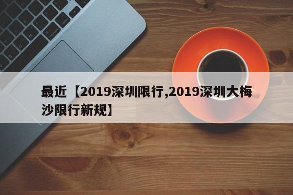 最近【2019深圳限行,2019深圳大梅沙限行新规】
