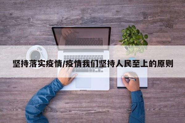 坚持落实疫情/疫情我们坚持人民至上的原则