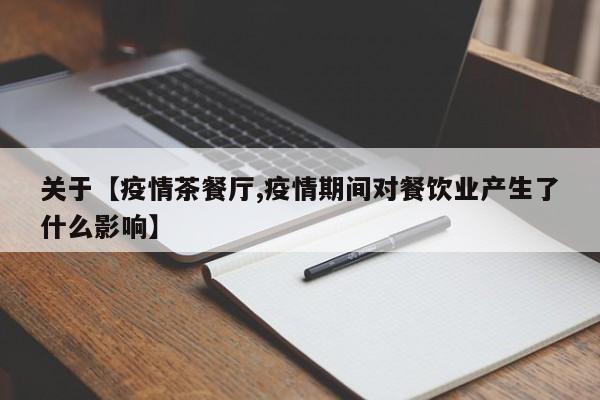 关于【疫情茶餐厅,疫情期间对餐饮业产生了什么影响】