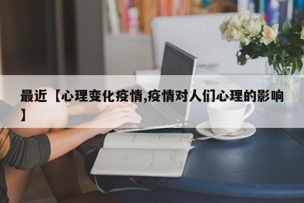 最近【心理变化疫情,疫情对人们心理的影响】
