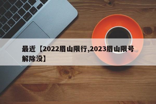 最近【2022眉山限行,2023眉山限号解除没】