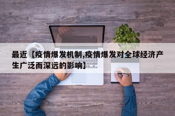 最近【疫情爆发机制,疫情爆发对全球经济产生广泛而深远的影响】