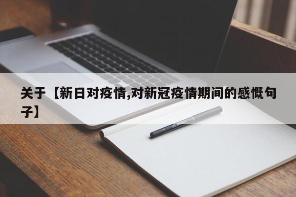 关于【新日对疫情,对新冠疫情期间的感慨句子】