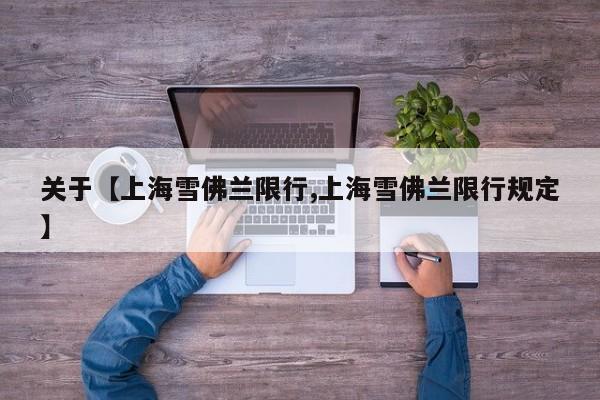 关于【上海雪佛兰限行,上海雪佛兰限行规定】