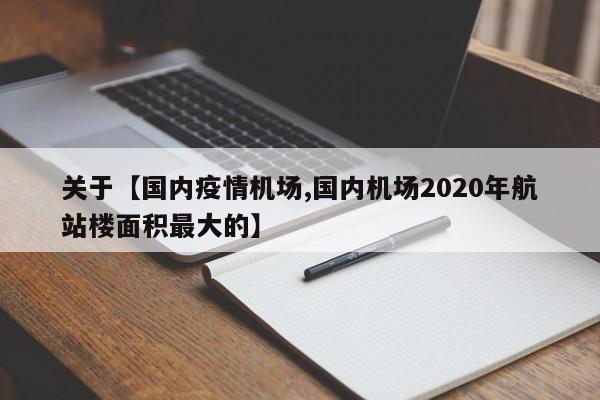 关于【国内疫情机场,国内机场2020年航站楼面积最大的】