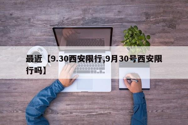 最近【9.30西安限行,9月30号西安限行吗】